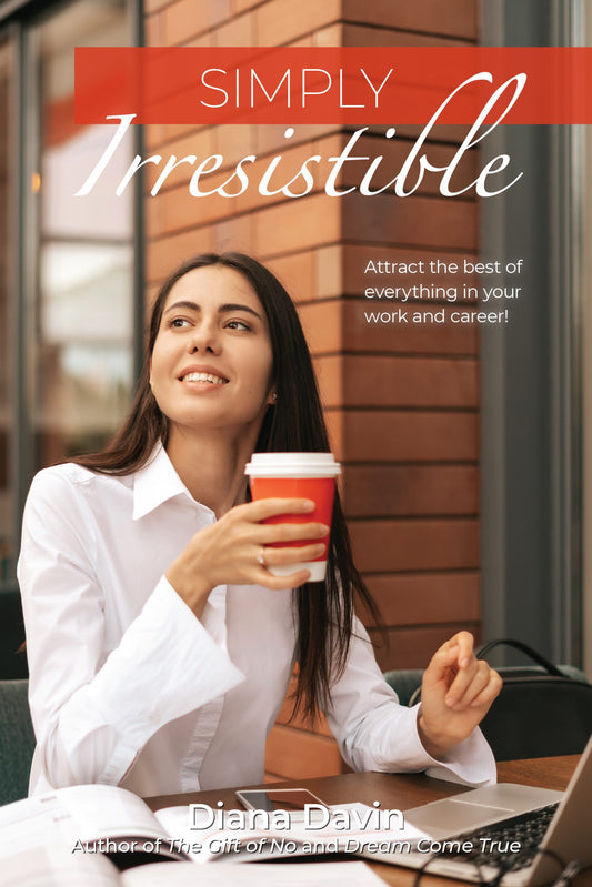Simply Irresistible: Attract the best of everything in your work and career!